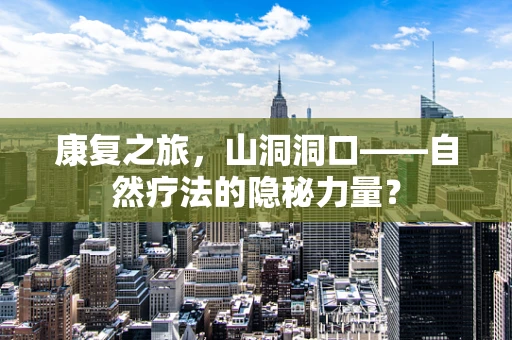 康复之旅，山洞洞口——自然疗法的隐秘力量？