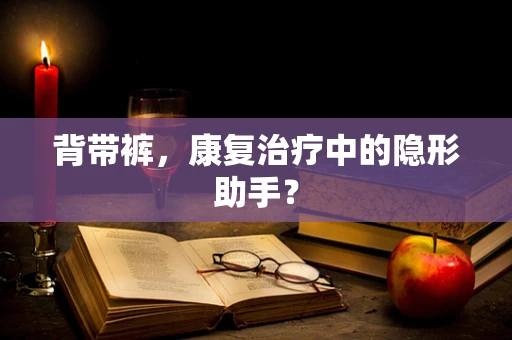 背带裤，康复治疗中的隐形助手？