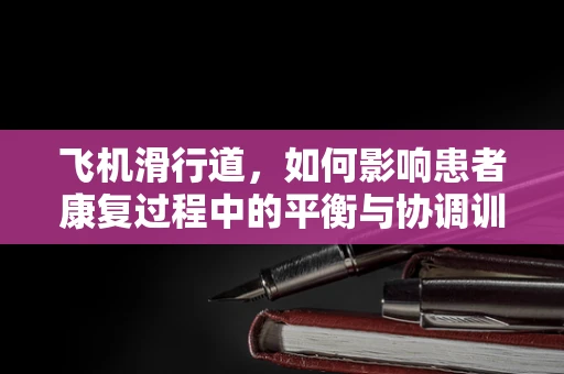 飞机滑行道，如何影响患者康复过程中的平衡与协调训练？