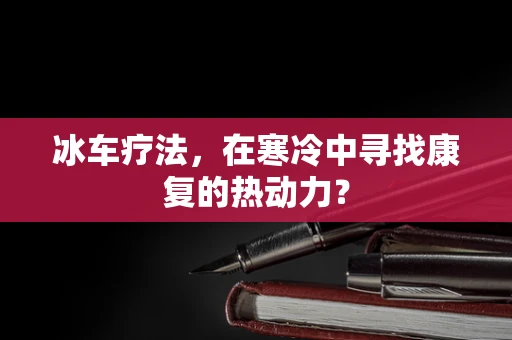 冰车疗法，在寒冷中寻找康复的热动力？