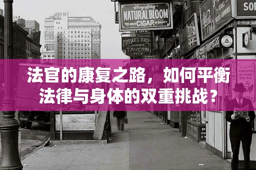 法官的康复之路，如何平衡法律与身体的双重挑战？