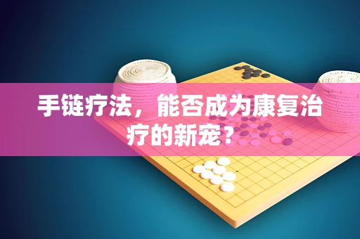 手链疗法，能否成为康复治疗的新宠？
