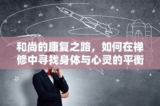 和尚的康复之路，如何在禅修中寻找身体与心灵的平衡？