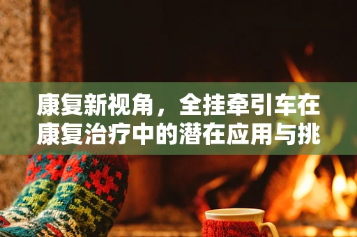 康复新视角，全挂牵引车在康复治疗中的潜在应用与挑战