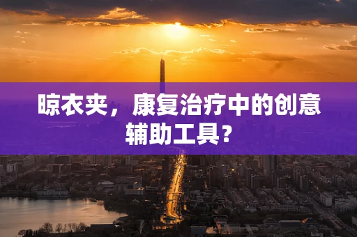 晾衣夹，康复治疗中的创意辅助工具？