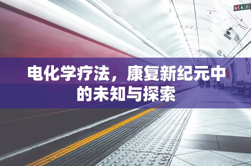 电化学疗法，康复新纪元中的未知与探索