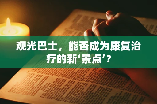 观光巴士，能否成为康复治疗的新‘景点’？