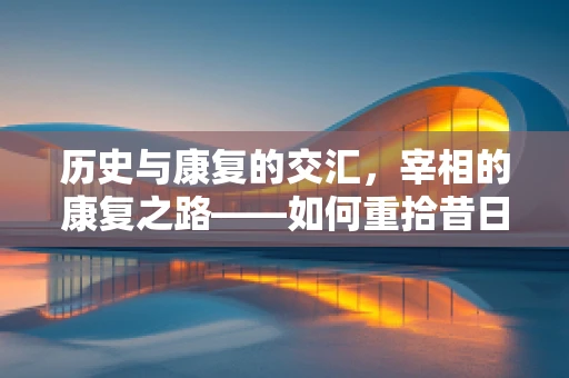 历史与康复的交汇，宰相的康复之路——如何重拾昔日风采？