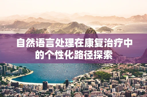 自然语言处理在康复治疗中的个性化路径探索