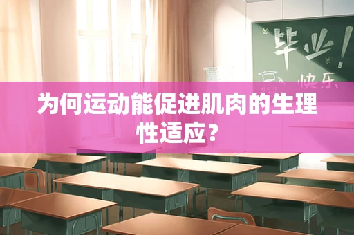 为何运动能促进肌肉的生理性适应？