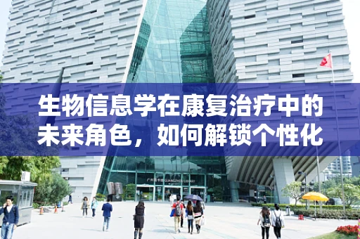 生物信息学在康复治疗中的未来角色，如何解锁个性化康复的密钥？
