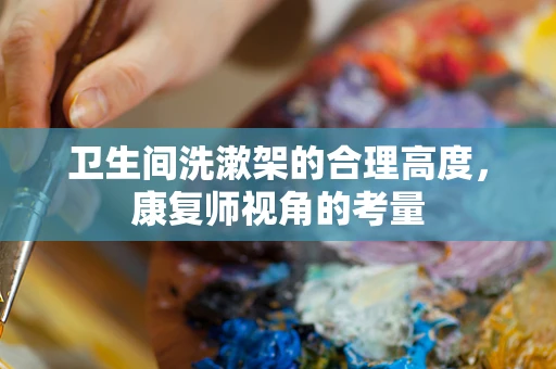卫生间洗漱架的合理高度，康复师视角的考量