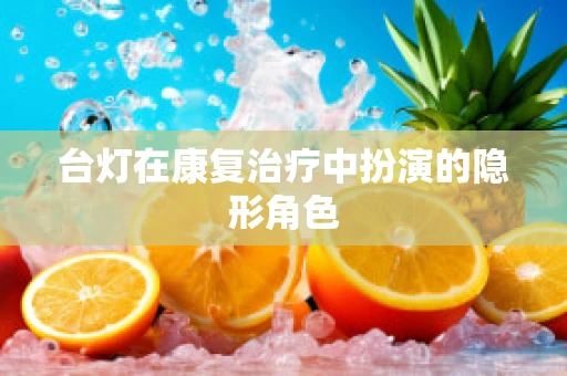 台灯在康复治疗中扮演的隐形角色