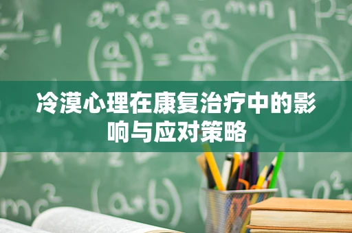 冷漠心理在康复治疗中的影响与应对策略
