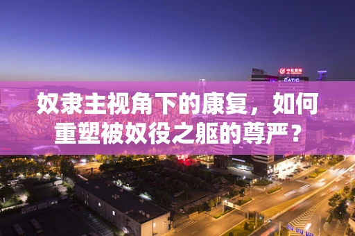 奴隶主视角下的康复，如何重塑被奴役之躯的尊严？