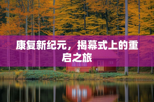 康复新纪元，揭幕式上的重启之旅