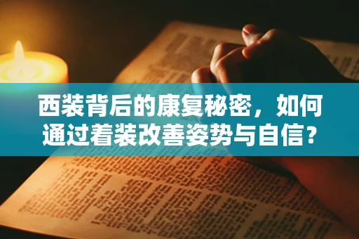 西装背后的康复秘密，如何通过着装改善姿势与自信？