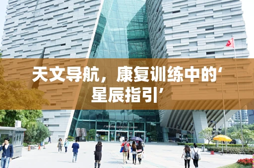 天文导航，康复训练中的‘星辰指引’