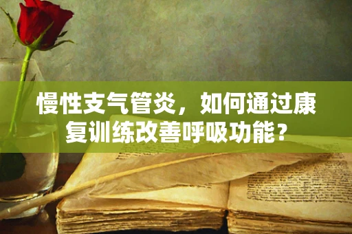 慢性支气管炎，如何通过康复训练改善呼吸功能？