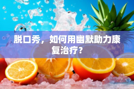 脱口秀，如何用幽默助力康复治疗？