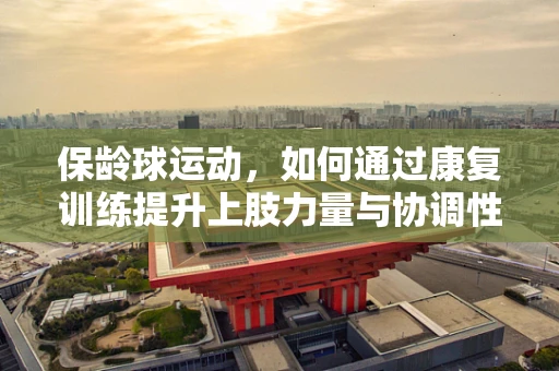 保龄球运动，如何通过康复训练提升上肢力量与协调性？