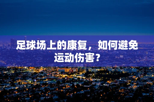 足球场上的康复，如何避免运动伤害？