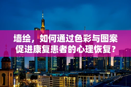 墙绘，如何通过色彩与图案促进康复患者的心理恢复？
