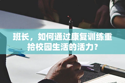 班长，如何通过康复训练重拾校园生活的活力？