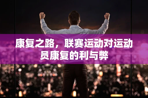 康复之路，联赛运动对运动员康复的利与弊