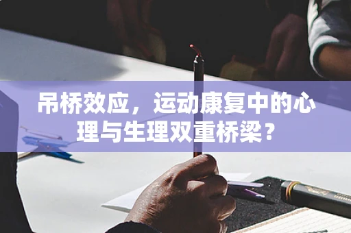 吊桥效应，运动康复中的心理与生理双重桥梁？