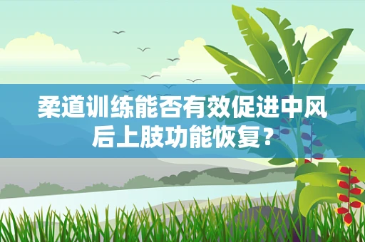柔道训练能否有效促进中风后上肢功能恢复？