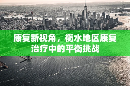 康复新视角，衡水地区康复治疗中的平衡挑战
