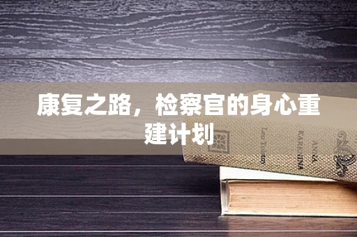康复之路，检察官的身心重建计划