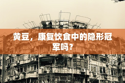 黄豆，康复饮食中的隐形冠军吗？