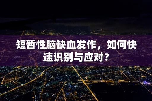 短暂性脑缺血发作，如何快速识别与应对？