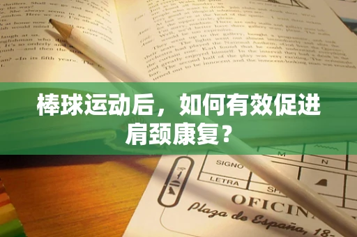 棒球运动后，如何有效促进肩颈康复？