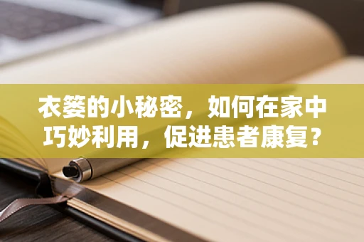 衣篓的小秘密，如何在家中巧妙利用，促进患者康复？