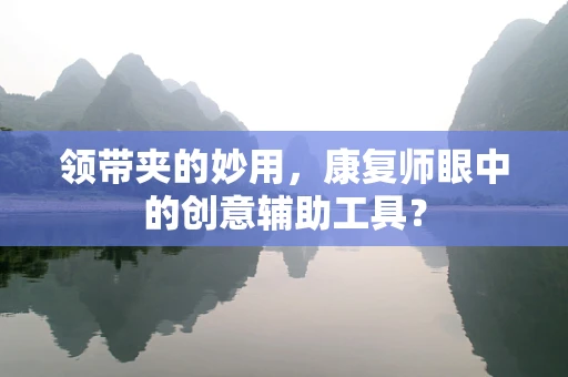 领带夹的妙用，康复师眼中的创意辅助工具？