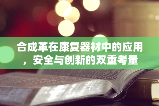 合成革在康复器材中的应用，安全与创新的双重考量