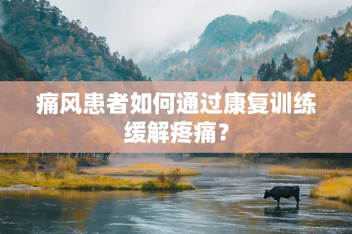 痛风患者如何通过康复训练缓解疼痛？