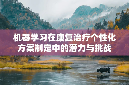 机器学习在康复治疗个性化方案制定中的潜力与挑战