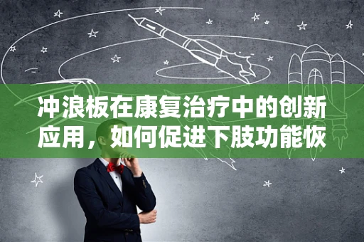 冲浪板在康复治疗中的创新应用，如何促进下肢功能恢复？