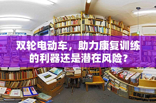 双轮电动车，助力康复训练的利器还是潜在风险？