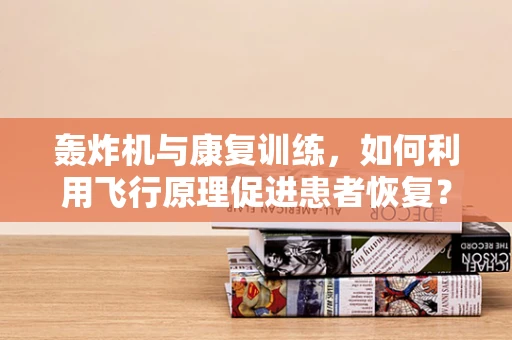 轰炸机与康复训练，如何利用飞行原理促进患者恢复？