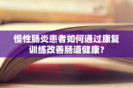 慢性肠炎患者如何通过康复训练改善肠道健康？