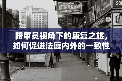 陪审员视角下的康复之旅，如何促进法庭内外的一致性？