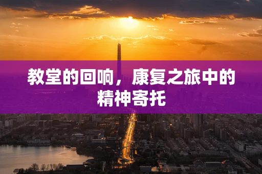 教堂的回响，康复之旅中的精神寄托