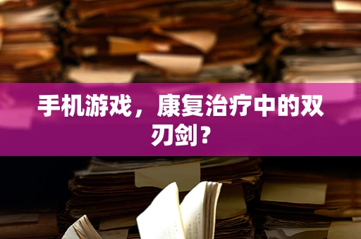 手机游戏，康复治疗中的双刃剑？