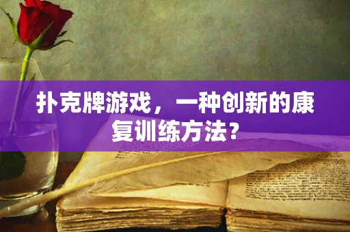 扑克牌游戏，一种创新的康复训练方法？
