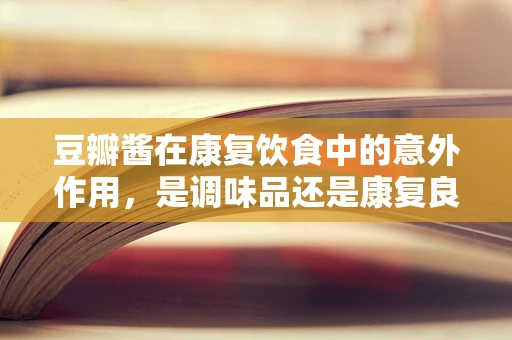 豆瓣酱在康复饮食中的意外作用，是调味品还是康复良伴？